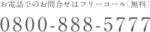 お電話でのお問い合わせはフリーコール（無料）0800-888-5777